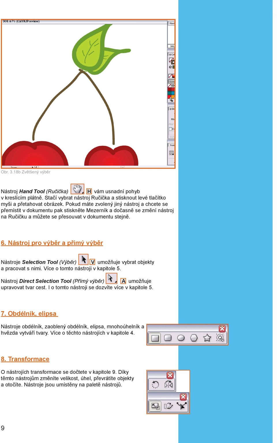 Nástroj pro výběr a přímý výběr Nástroje Selection Tool (Výběr) V umožňuje vybrat objekty a pracovat s nimi. Více o tomto nástroji v kapitole 5.