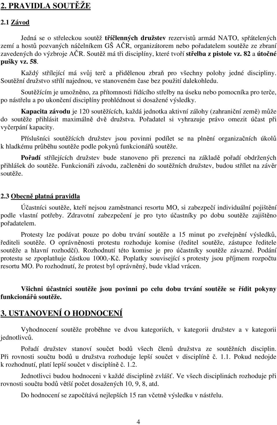 výzbroje AČR. Soutěž má tři disciplíny, které tvoří střelba z pistole vz. 82 a útočné pušky vz. 58. Každý střílející má svůj terč a přidělenou zbraň pro všechny polohy jedné discipliny.