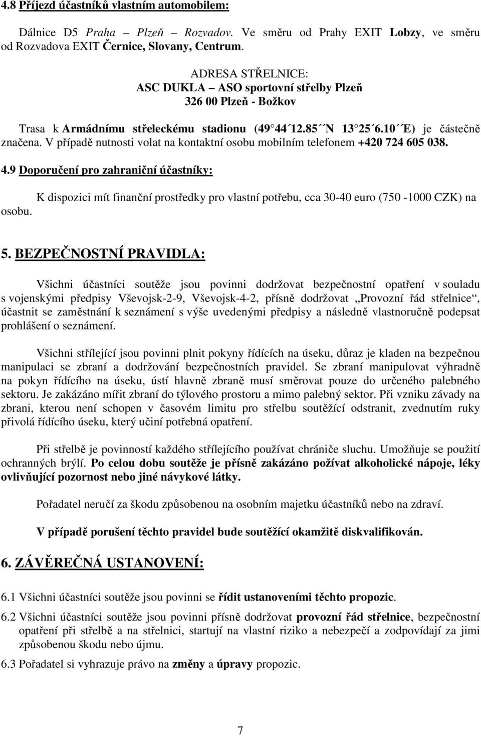 V případě nutnosti volat na kontaktní osobu mobilním telefonem +420 724 605 038. 4.