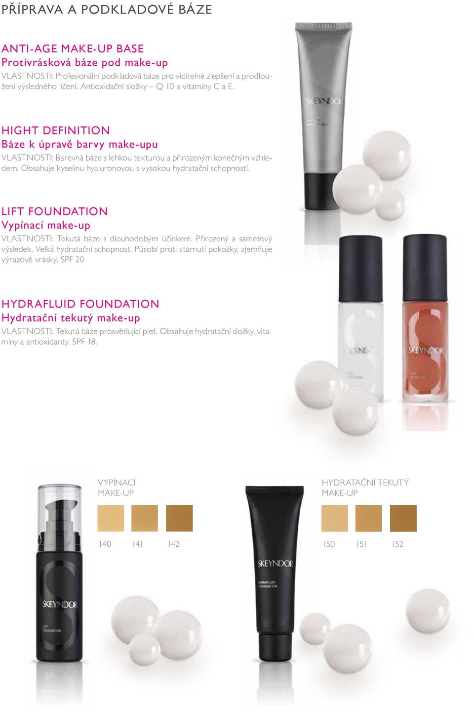 Obsahuje kyselinu hyaluronovou s vysokou hydratační schopností. LIFT FOUNDATION Vypínací make-up VLASTNOSTI: Tekutá báze s dlouhodobým účinkem. Přirozený a sametový výsledek.