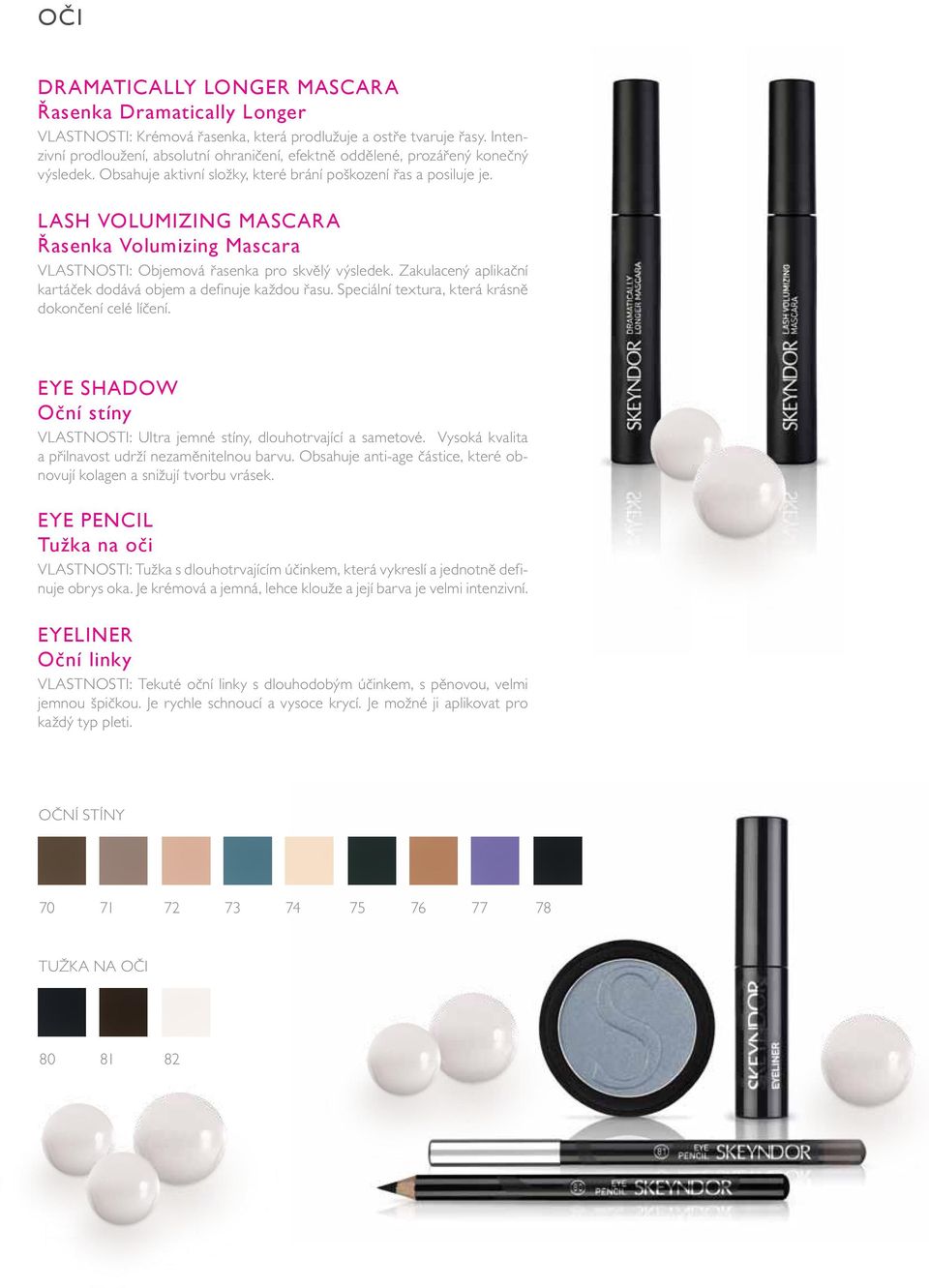 LASH VOLUMIZING MASCARA Řasenka Volumizing Mascara VLASTNOSTI: Objemová řasenka pro skvělý výsledek. Zakulacený aplikační kartáček dodává objem a definuje každou řasu.