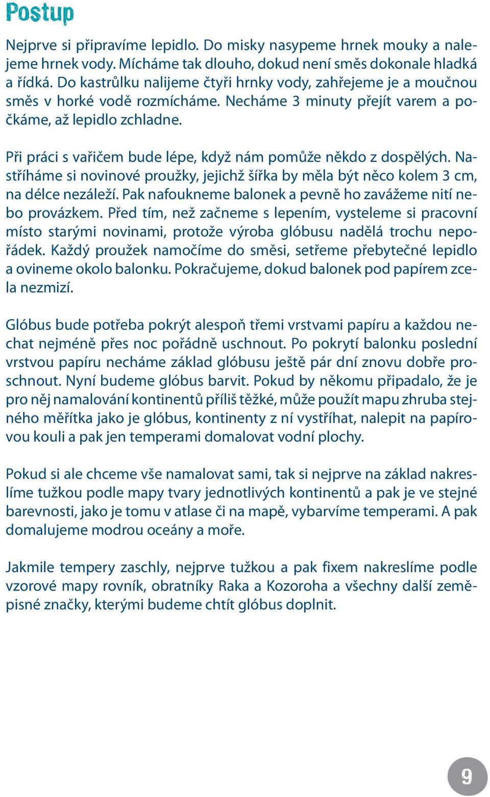 Při práci s vařičem bude lépe, když nám pmůže někd z dspělých. Nastříháme si nvinvé pružky, jejichž šířka by měla být něc klem 3 cm, na délce nezáleží.