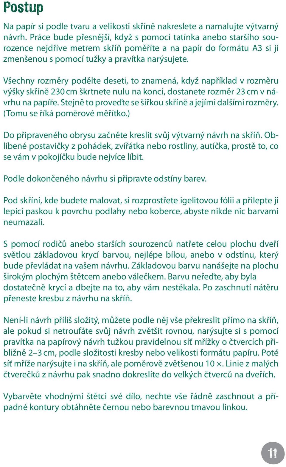 Všechny rzměry pdělte deseti, t znamená, když například v rzměru výšky skříně 230 cm škrtnete nulu na knci, dstanete rzměr 23 cm v návrhu na papíře.