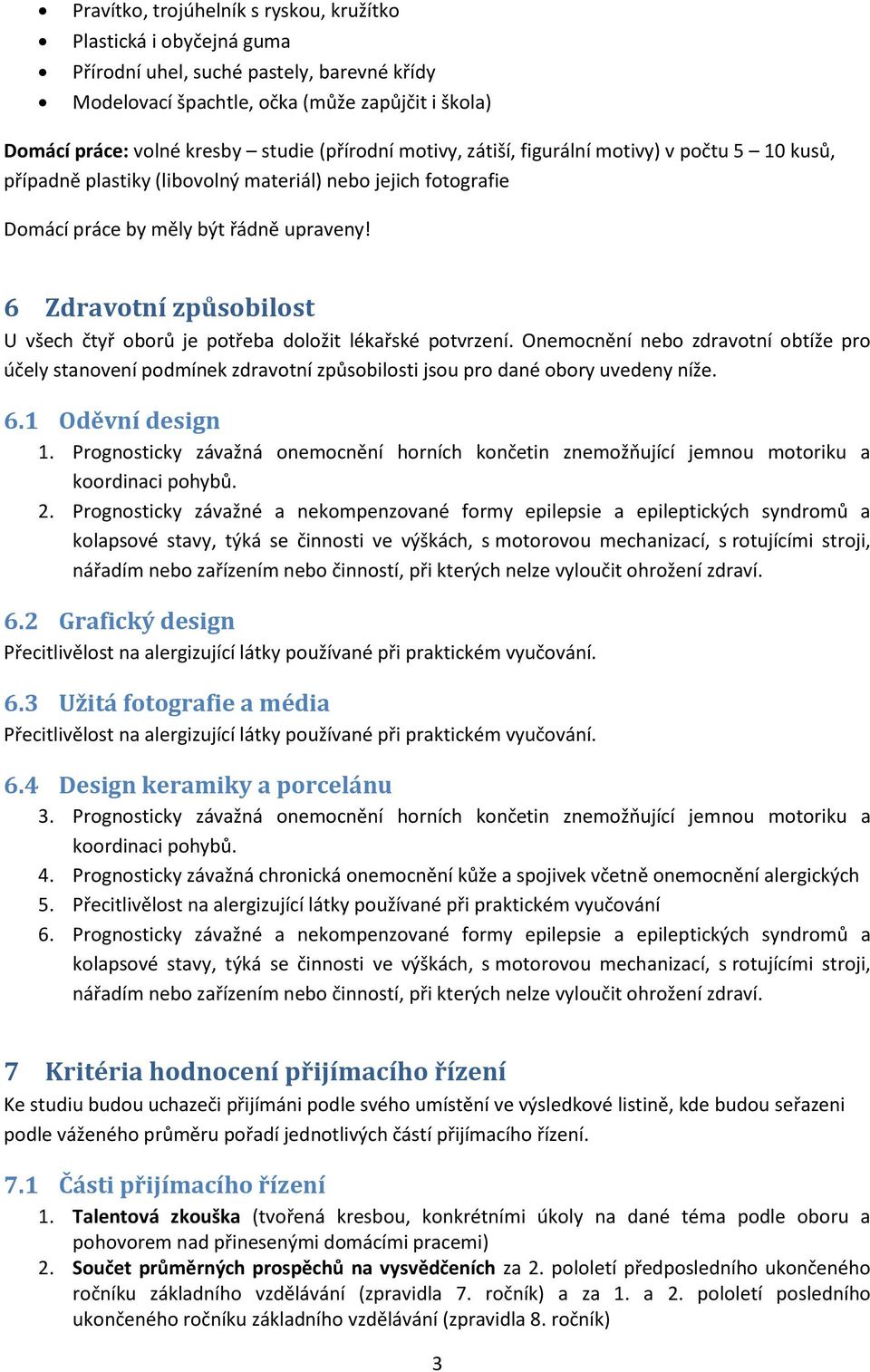 Onemocnění nebo zdravotní obtíže pro účely stanovení podmínek zdravotní způsobilosti jsou pro dané obory uvedeny níže. 6.1 Oděvní design 1.