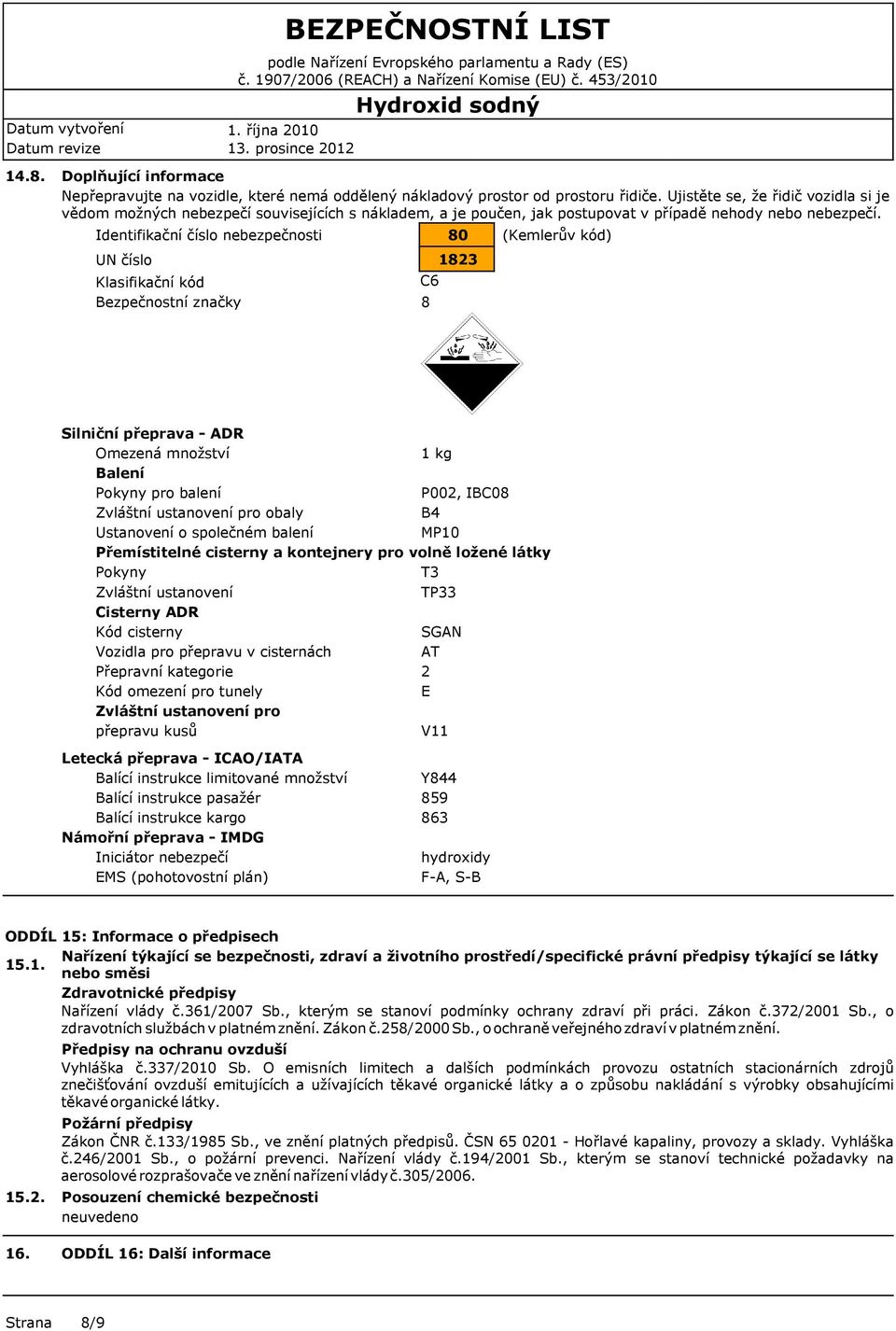 Identifikační číslo nebezpečnosti 80 (Kemlerův kód) UN číslo Klasifikační kód Bezpečnostní značky C6 8 1823 Silniční přeprava - ADR Omezená množství 1 kg Balení Pokyny pro balení P002, IBC08 Zvláštní