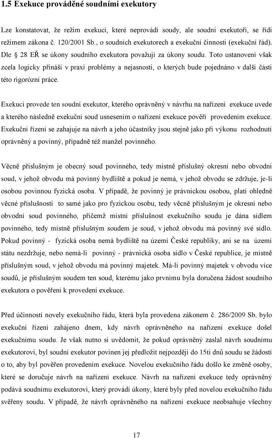 Toto ustanovení však zcela logicky přináší v praxi problémy a nejasnosti, o kterých bude pojednáno v další části této rigorózní práce.