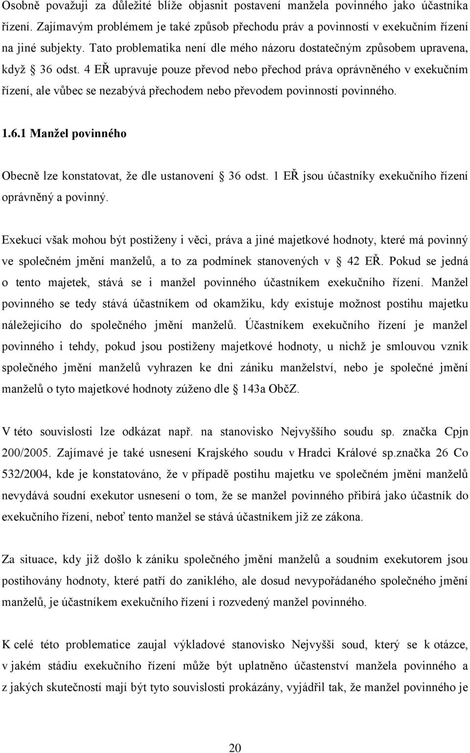 4 EŘ upravuje pouze převod nebo přechod práva oprávněného v exekučním řízení, ale vůbec se nezabývá přechodem nebo převodem povinností povinného. 1.6.