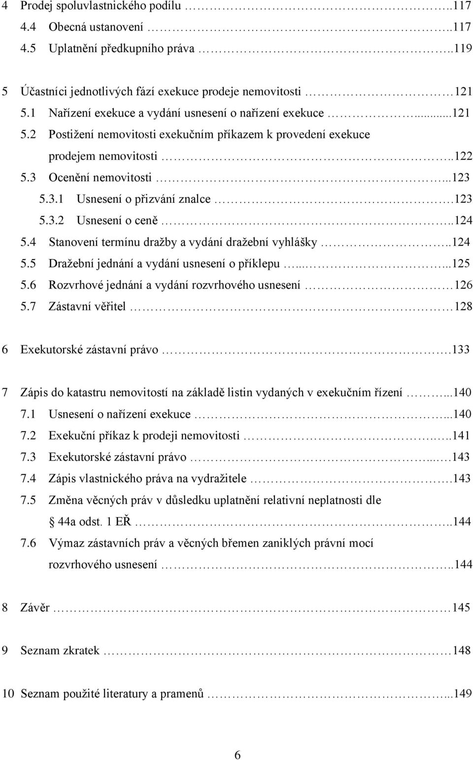 123 5.3.2 Usnesení o ceně..124 5.4 Stanovení termínu dražby a vydání dražební vyhlášky..124 5.5 Dražební jednání a vydání usnesení o příklepu......125 5.