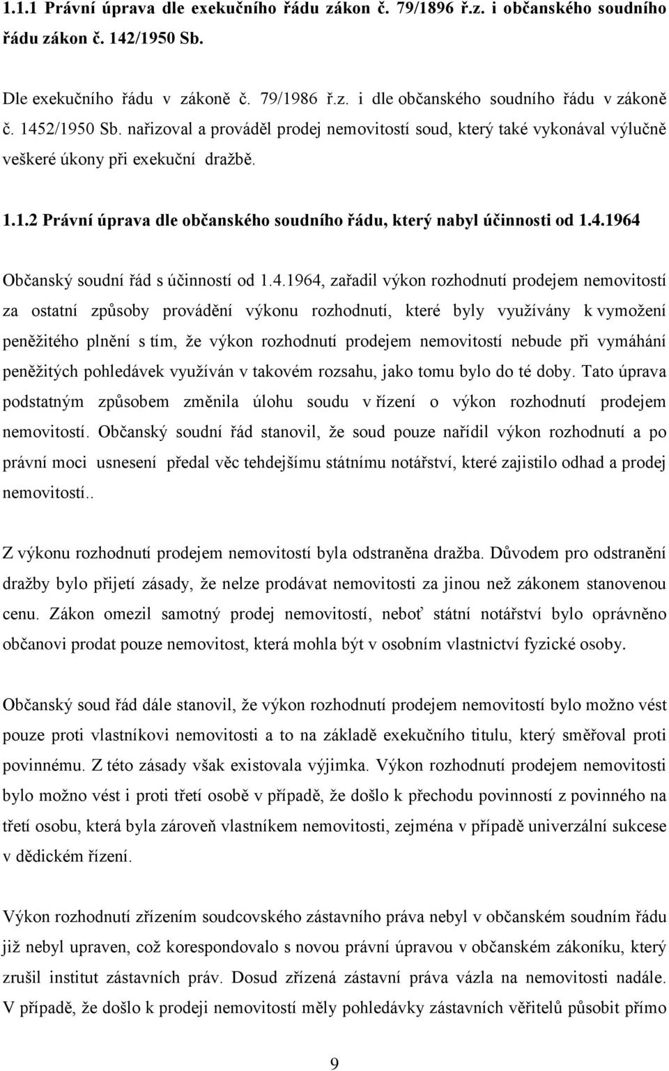 4.1964 Občanský soudní řád s účinností od 1.4.1964, zařadil výkon rozhodnutí prodejem nemovitostí za ostatní způsoby provádění výkonu rozhodnutí, které byly využívány k vymožení peněžitého plnění s