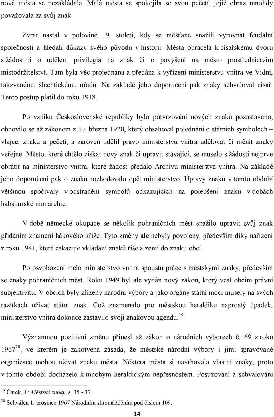 Města obracela k císařskému dvoru s žádostmi o udělení privilegia na znak či o povýšení na město prostřednictvím místodržitelství.