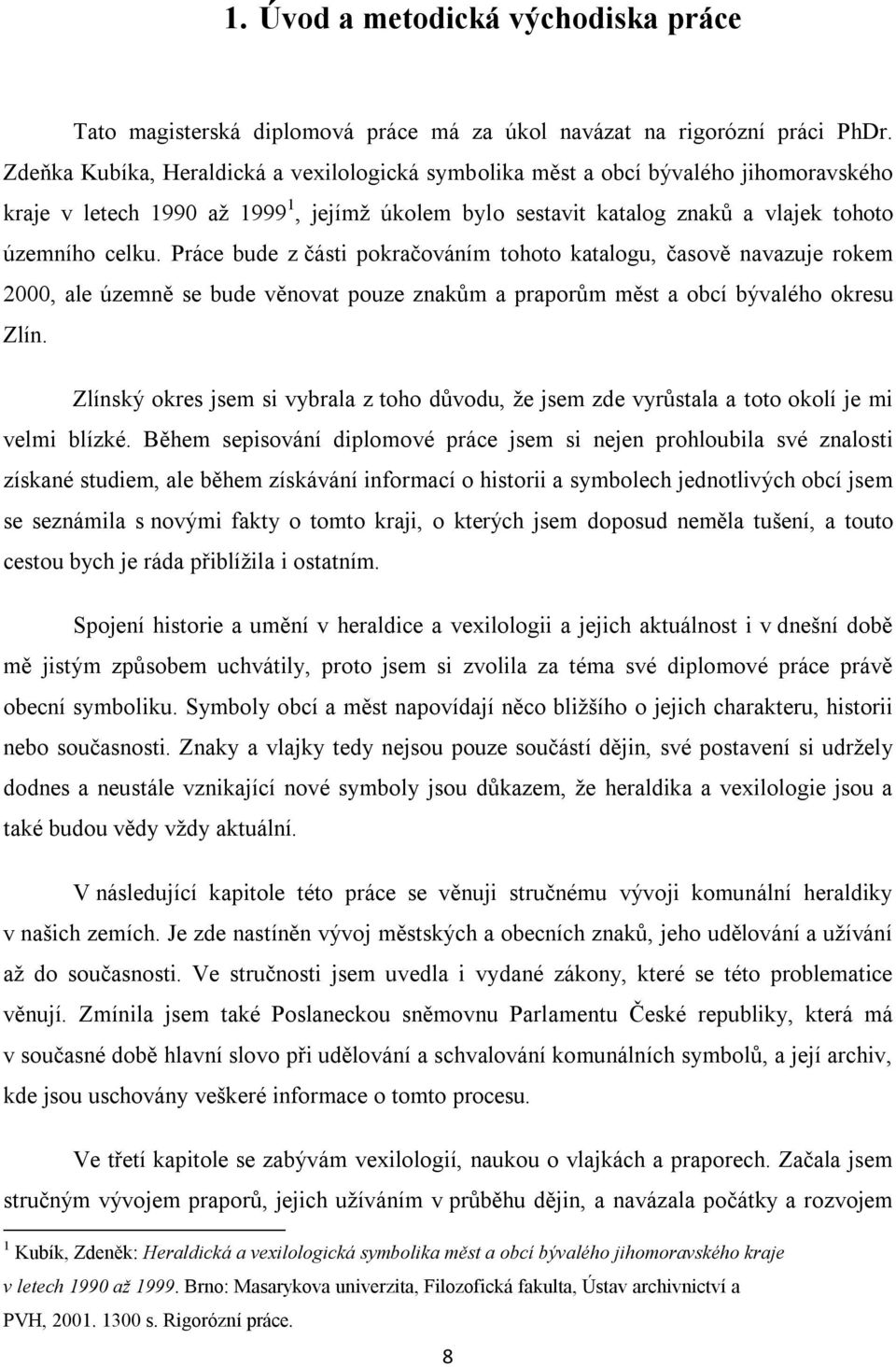 Práce bude z části pokračováním tohoto katalogu, časově navazuje rokem 2000, ale územně se bude věnovat pouze znakům a praporům měst a obcí bývalého okresu Zlín.