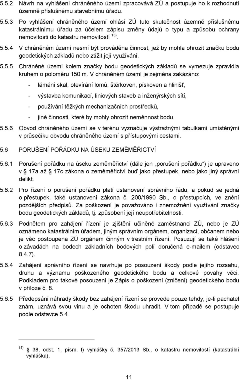 V chráněném území je zejména zakázáno: - lámání skal, otevírání lomů, štěrkoven, pískoven a hlinišť, - výstavba komunikací, liniových staveb a inženýrských sítí, - používání těžkých mechanizačních