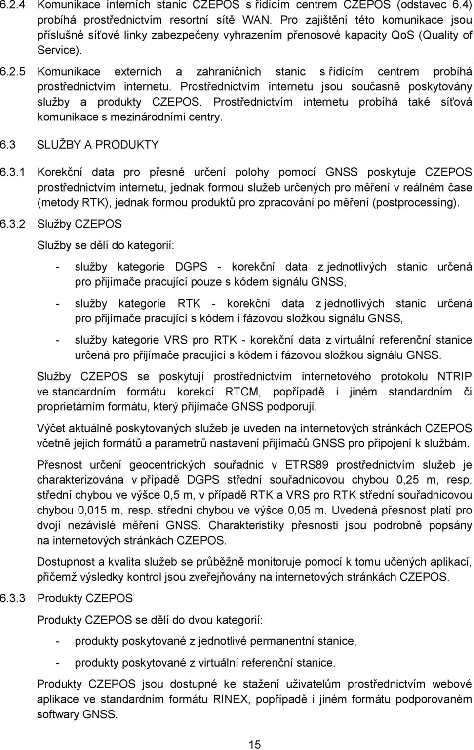 5 Komunikace externích a zahraničních stanic s řídícím centrem probíhá prostřednictvím internetu. Prostřednictvím internetu jsou současně poskytovány služby a produkty CZEPOS.