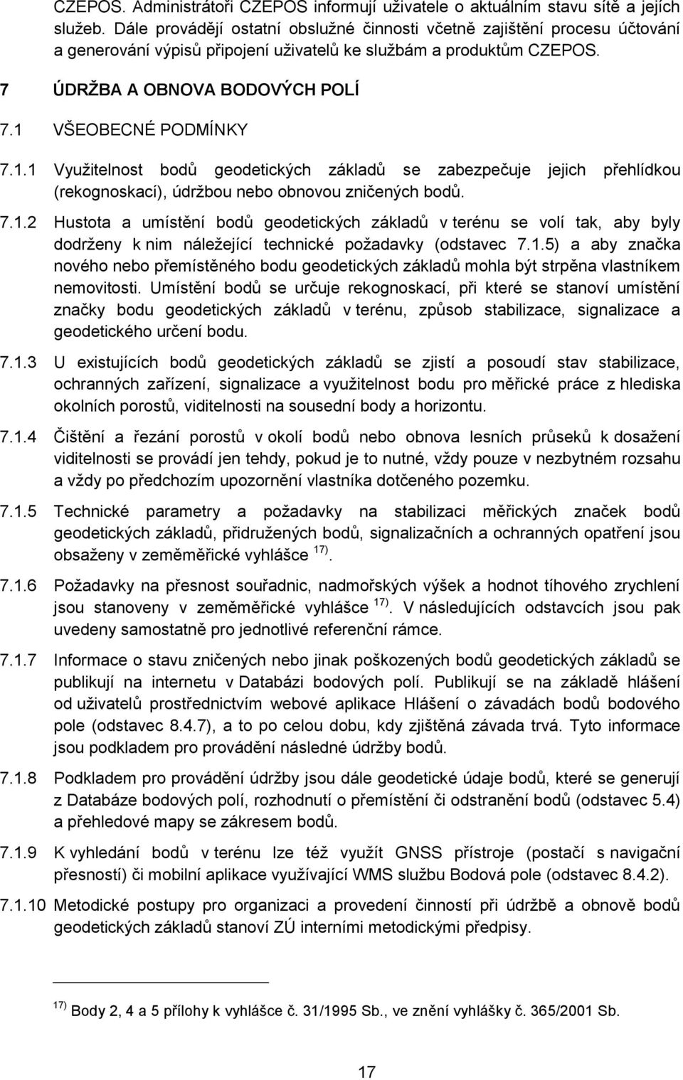 1 VŠEOBECNÉ PODMÍNKY 7.1.1 Využitelnost bodů geodetických základů se zabezpečuje jejich přehlídkou (rekognoskací), údržbou nebo obnovou zničených bodů. 7.1.2 Hustota a umístění bodů geodetických základů v terénu se volí tak, aby byly dodrženy k nim náležející technické požadavky (odstavec 7.