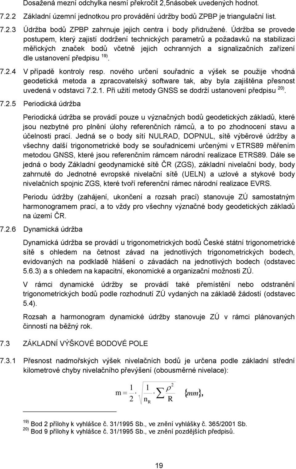 19). 7.2.4 V případě kontroly resp. nového určení souřadnic a výšek se použije vhodná geodetická metoda a zpracovatelský software tak, aby byla zajištěna přesnost uvedená v odstavci 7.2.1. Při užití metody GNSS se dodrží ustanovení předpisu 20).