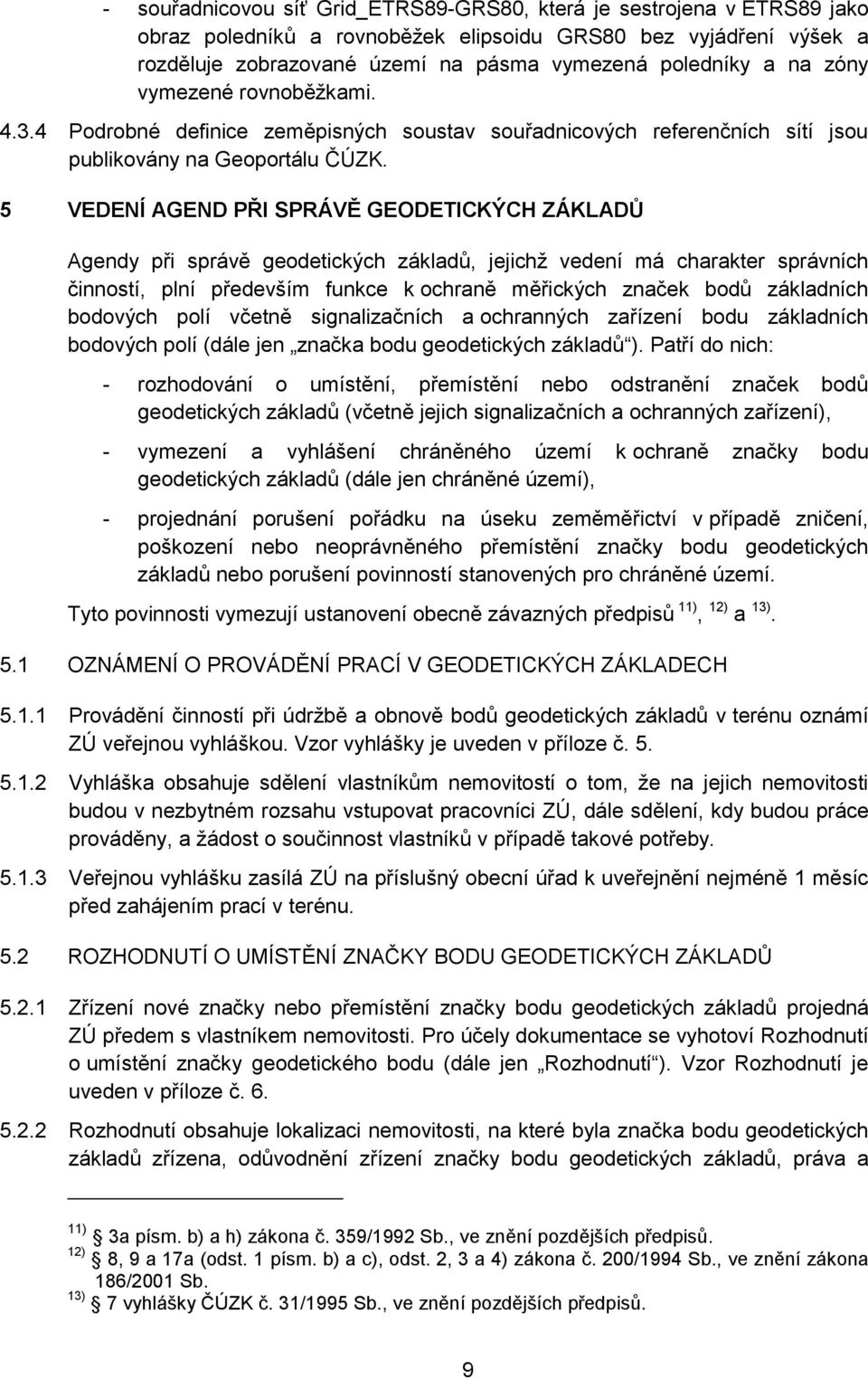 5 VEDENÍ AGEND PŘI SPRÁVĚ GEODETICKÝCH ZÁKLADŮ Agendy při správě geodetických základů, jejichž vedení má charakter správních činností, plní především funkce k ochraně měřických značek bodů základních