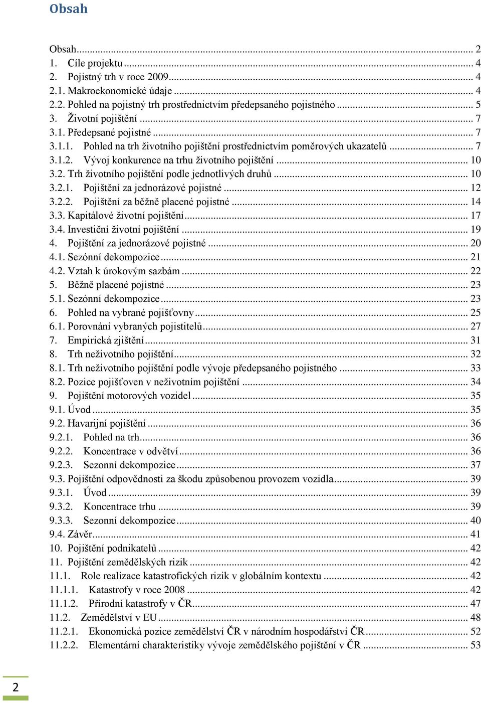 .. 10 3.2.1. Pojištění za jednorázové pojistné... 12 3.2.2. Pojištění za běţně placené pojistné... 14 3.3. Kapitálové ţivotní pojištění... 17 3.4. Investiční ţivotní pojištění... 19 4.