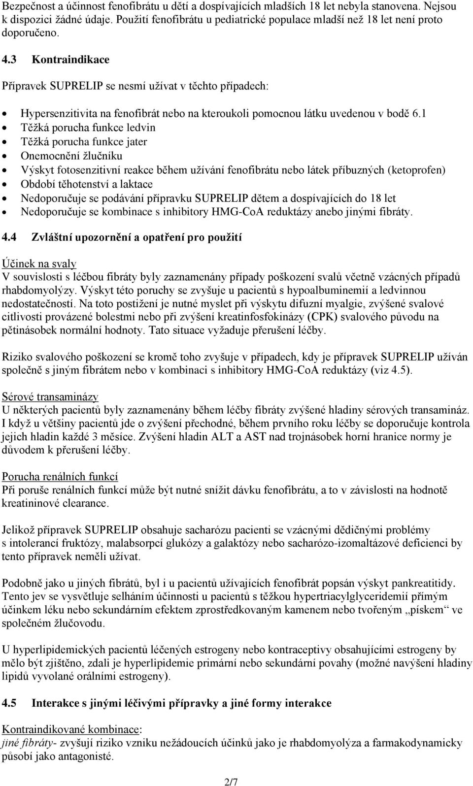 3 Kontraindikace Přípravek SUPRELIP se nesmí užívat v těchto případech: Hypersenzitivita na fenofibrát nebo na kteroukoli pomocnou látku uvedenou v bodě 6.