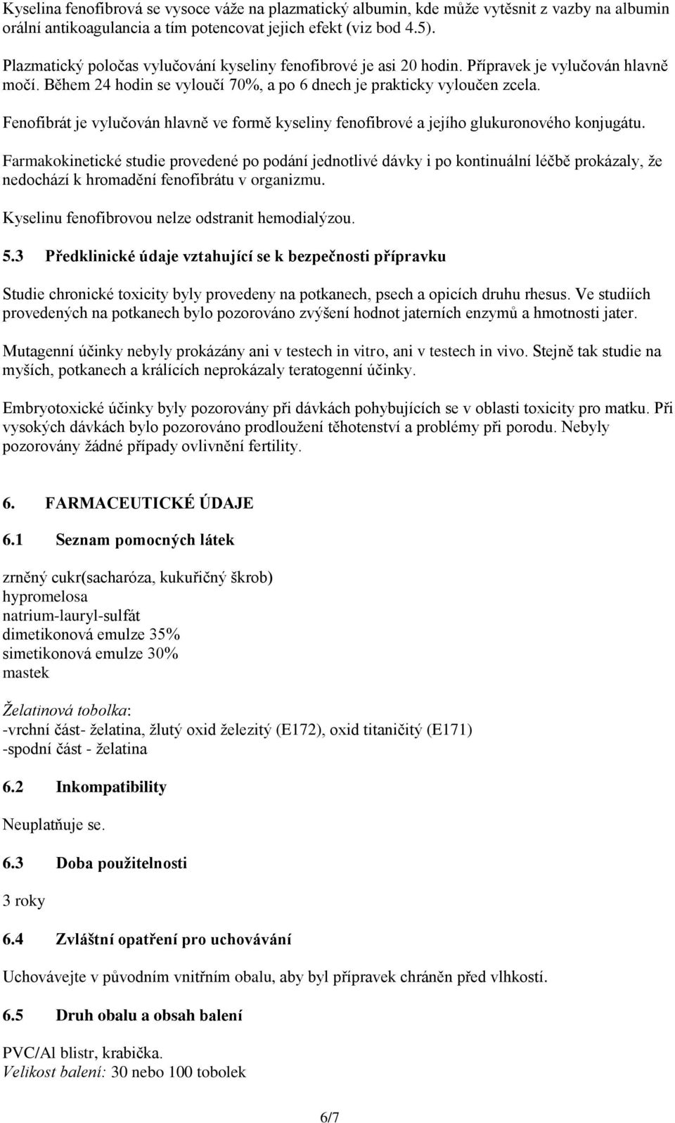 Fenofibrát je vylučován hlavně ve formě kyseliny fenofibrové a jejího glukuronového konjugátu.