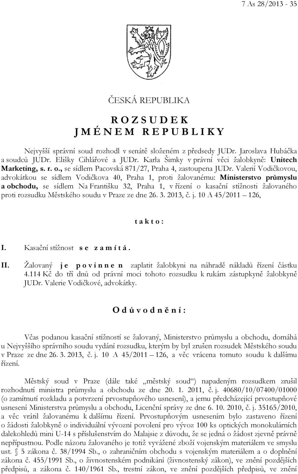 Valerií Vodičkovou, advokátkou se sídlem Vodičkova 40, Praha 1, proti žalovanému: Ministerstvo průmyslu a obchodu, se sídlem Na Františku 32, Praha 1, v řízení o kasační stížnosti žalovaného proti