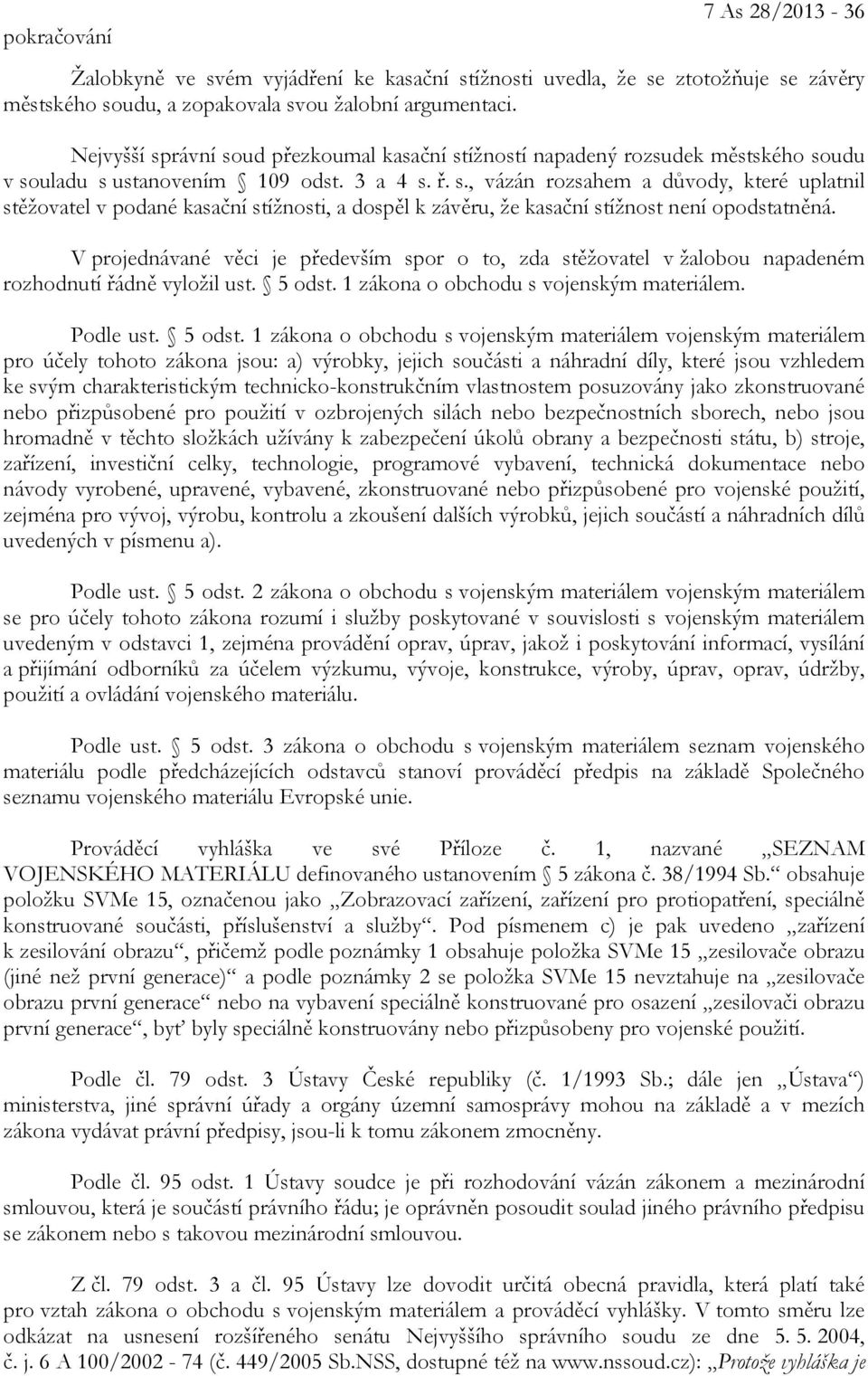 V projednávané věci je především spor o to, zda stěžovatel v žalobou napadeném rozhodnutí řádně vyložil ust. 5 odst.