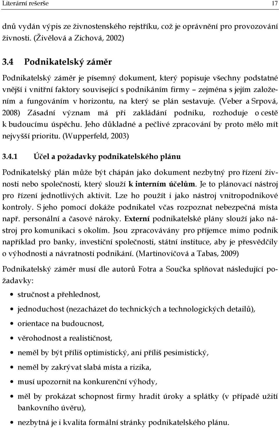 horizontu, na který se plán sestavuje. (Veber a Srpová, 2008) Zásadní význam má při zakládání podniku, rozhoduje o cestě k budoucímu úspěchu.