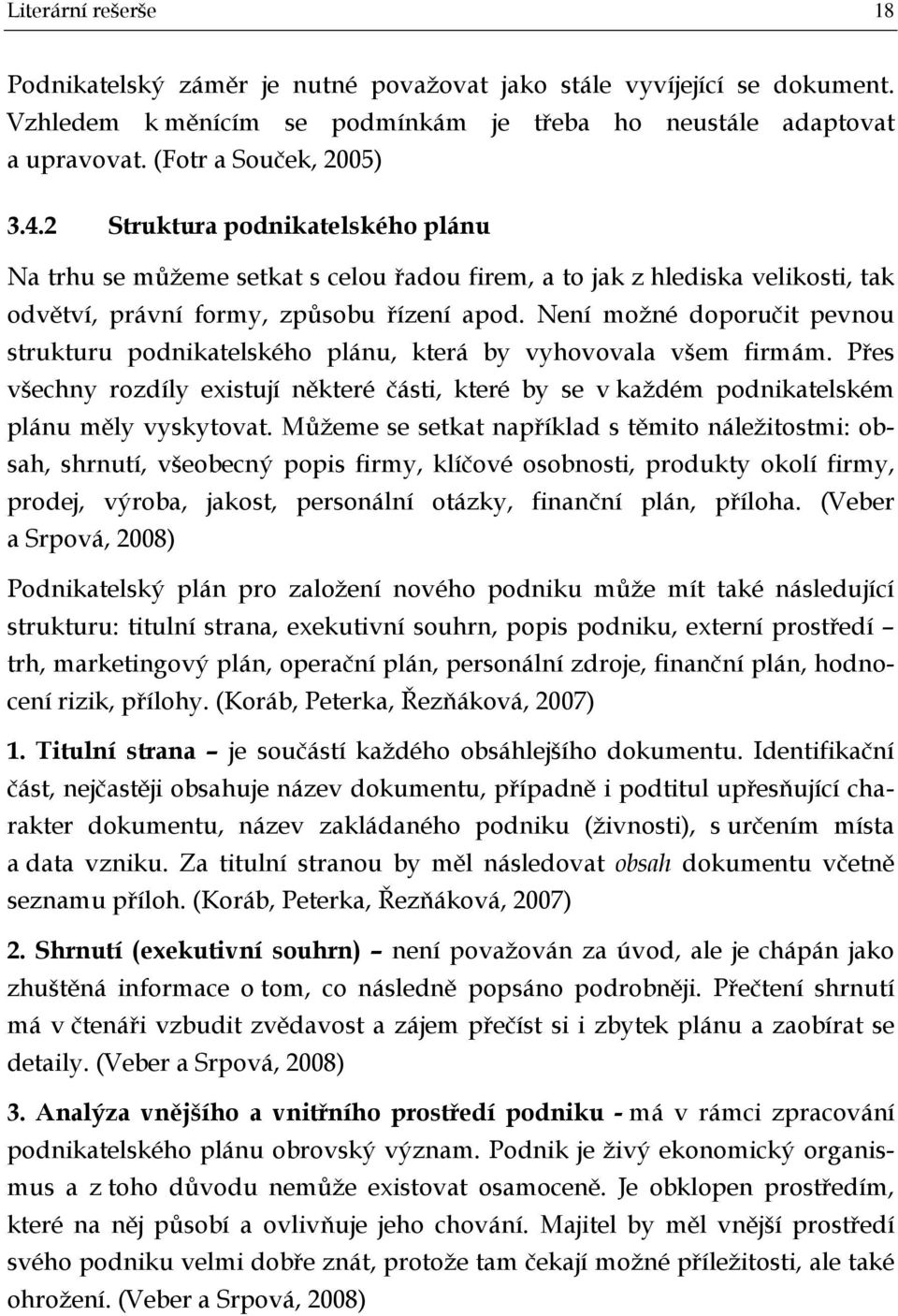 Není možné doporučit pevnou strukturu podnikatelského plánu, která by vyhovovala všem firmám. Přes všechny rozdíly existují některé části, které by se v každém podnikatelském plánu měly vyskytovat.