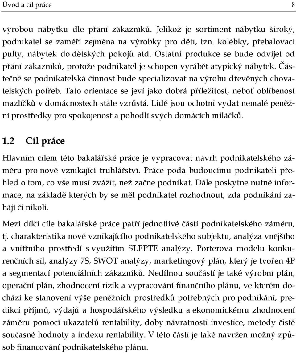 Částečně se podnikatelská činnost bude specializovat na výrobu dřevěných chovatelských potřeb. Tato orientace se jeví jako dobrá příležitost, neboť oblíbenost mazlíčků v domácnostech stále vzrůstá.