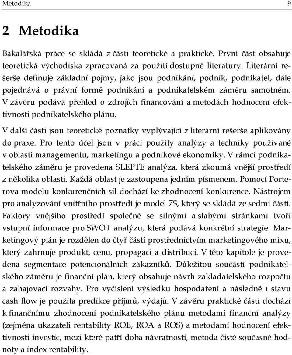 V závěru podává přehled o zdrojích financování a metodách hodnocení efektivnosti podnikatelského plánu. V další části jsou teoretické poznatky vyplývající z literární rešerše aplikovány do praxe.