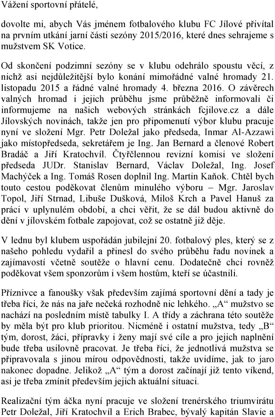 O závěrech valných hromad i jejich průběhu jsme průběžně informovali či informujeme na našich webových stránkách fcjilove.