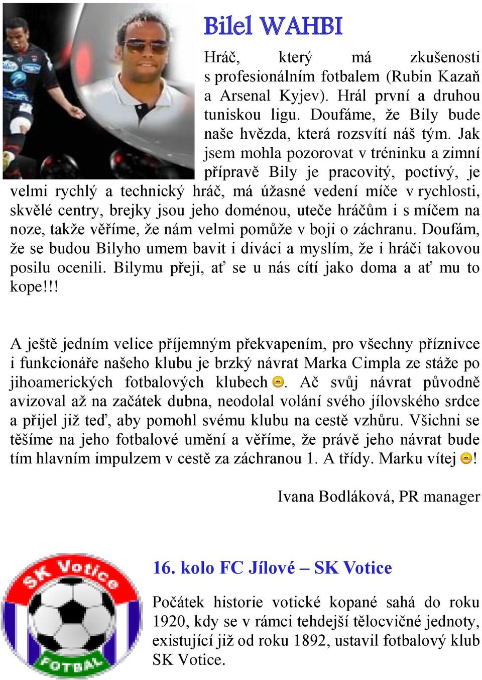 hráčům i s míčem na noze, takže věříme, že nám velmi pomůže v boji o záchranu. Doufám, že se budou Bilyho umem bavit i diváci a myslím, že i hráči takovou posilu ocenili.