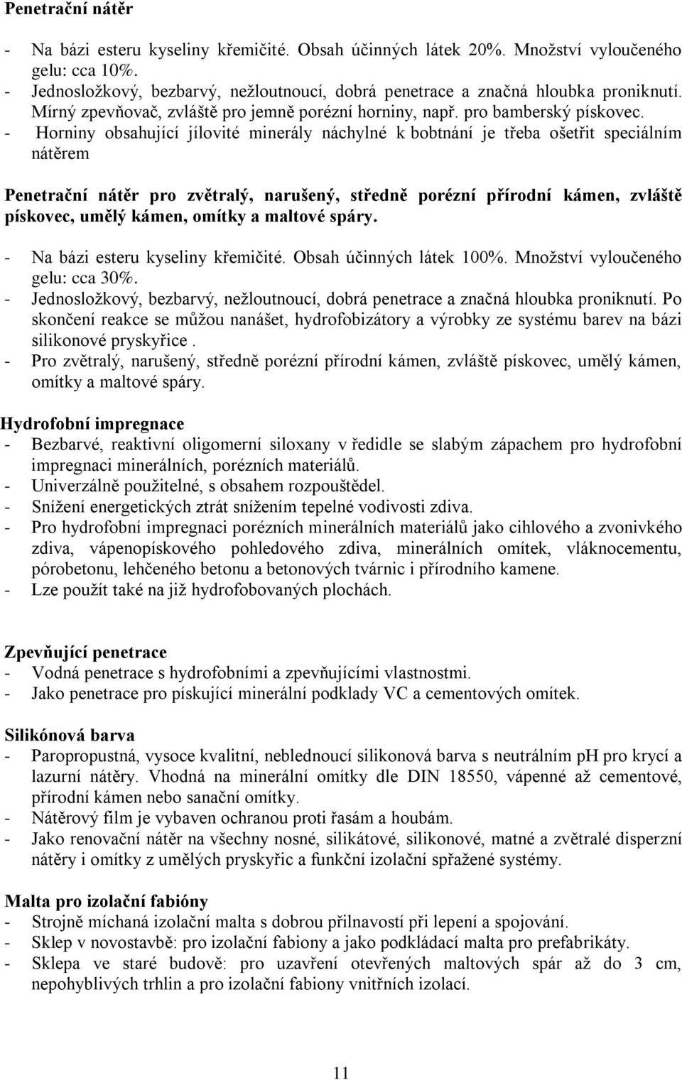 - Horniny obsahující jílovité minerály náchylné k bobtnání je třeba ošetřit speciálním nátěrem Penetrační nátěr pro zvětralý, narušený, středně porézní přírodní kámen, zvláště pískovec, umělý kámen,