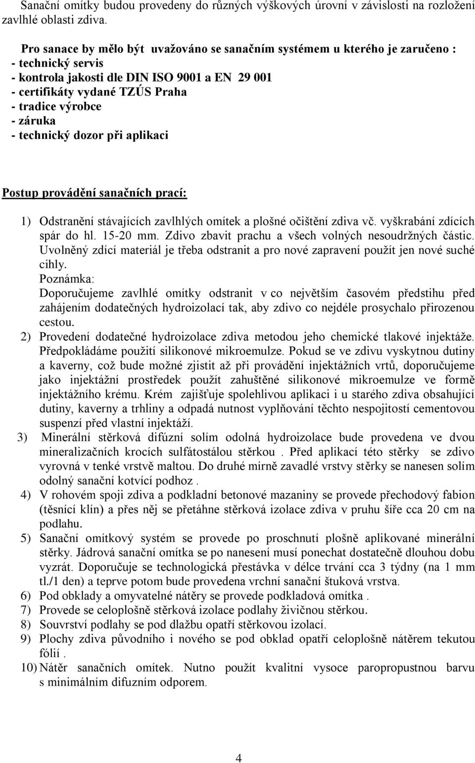 záruka - technický dozor při aplikaci Postup provádění sanačních prací: 1) Odstranění stávajících zavlhlých omítek a plošné očištění zdiva vč. vyškrabání zdících spár do hl. 15-20 mm.