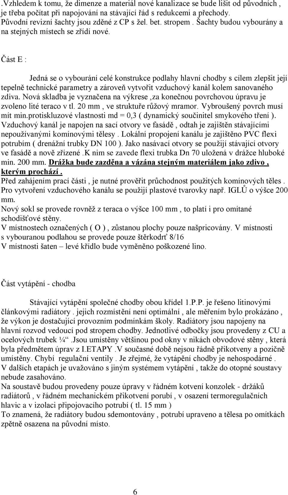 Část E : Jedná se o vybourání celé konstrukce podlahy hlavní chodby s cílem zlepšit její tepelně technické parametry a zároveň vytvořit vzduchový kanál kolem sanovaného zdiva.