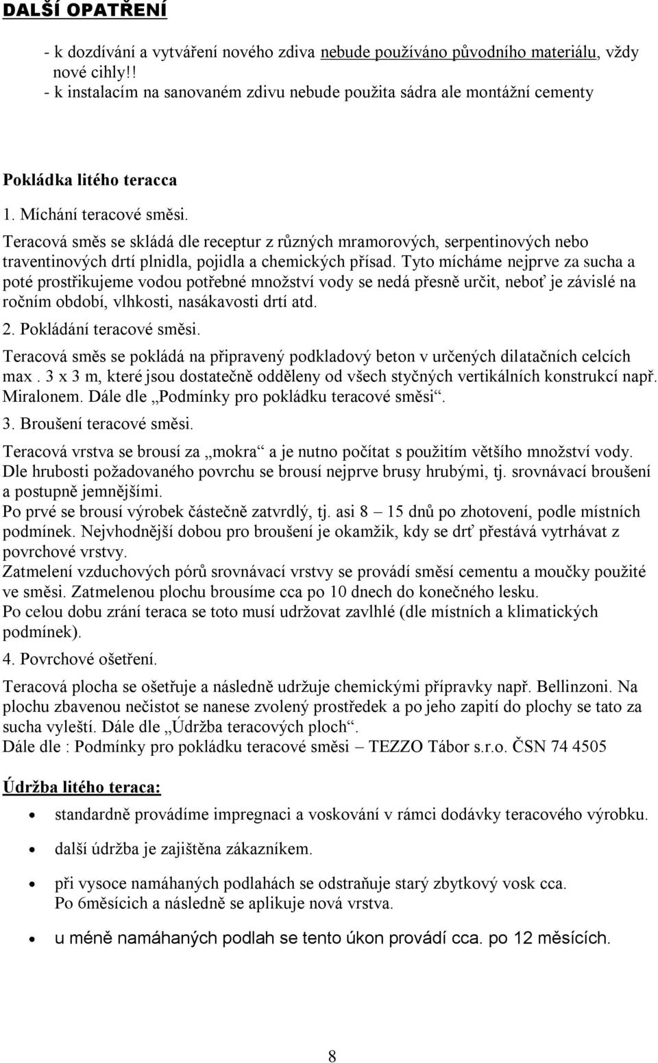 Teracová směs se skládá dle receptur z různých mramorových, serpentinových nebo traventinových drtí plnidla, pojidla a chemických přísad.