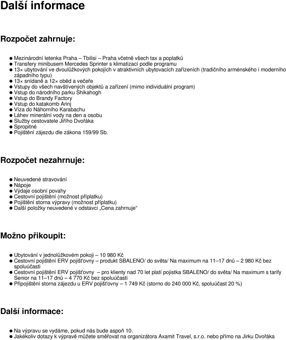 program) Vstup do národního parku Shikahogh Vstup do Brandy Factory Vstup do katakomb Arinj Víza do Náhorního Karabachu Láhev minerální vody na den a osobu Služby cestovatele Jiřího Dvořáka Spropitné