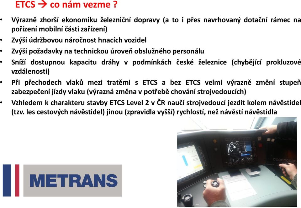 požadavky na technickou úroveň obslužného personálu Sníží dostupnou kapacitu dráhy v podmínkách české železnice (chybějící prokluzové vzdálenosti) Při přechodech vlaků