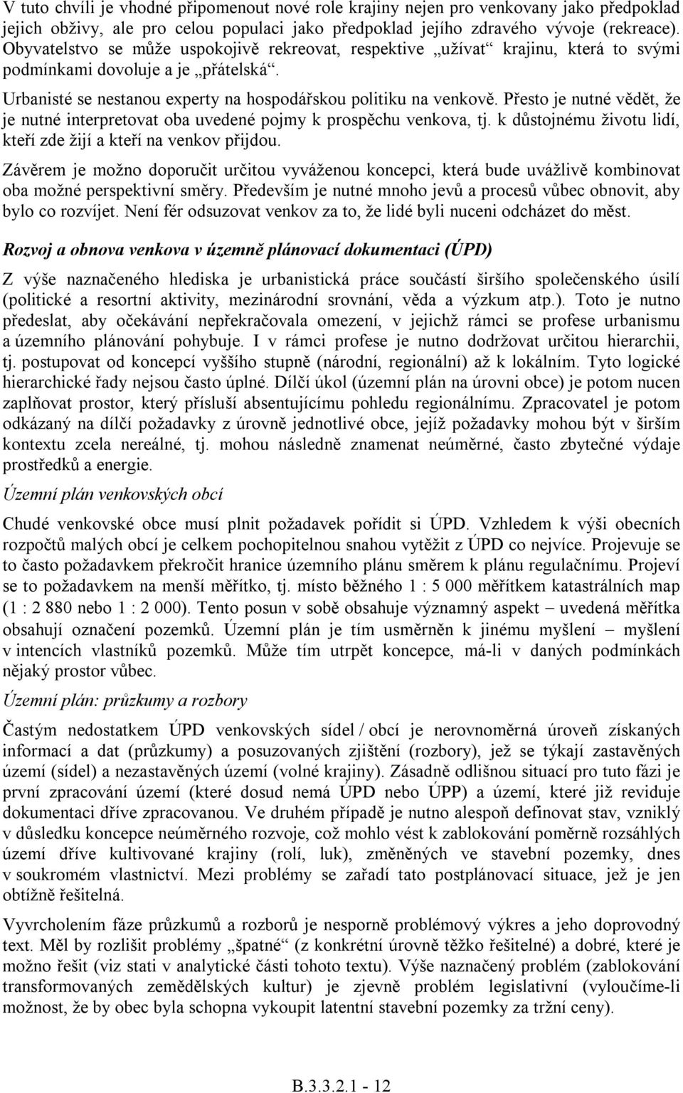 Přesto je nutné vědět, že je nutné interpretovat oba uvedené pojmy k prospěchu venkova, tj. k důstojnému životu lidí, kteří zde žijí a kteří na venkov přijdou.