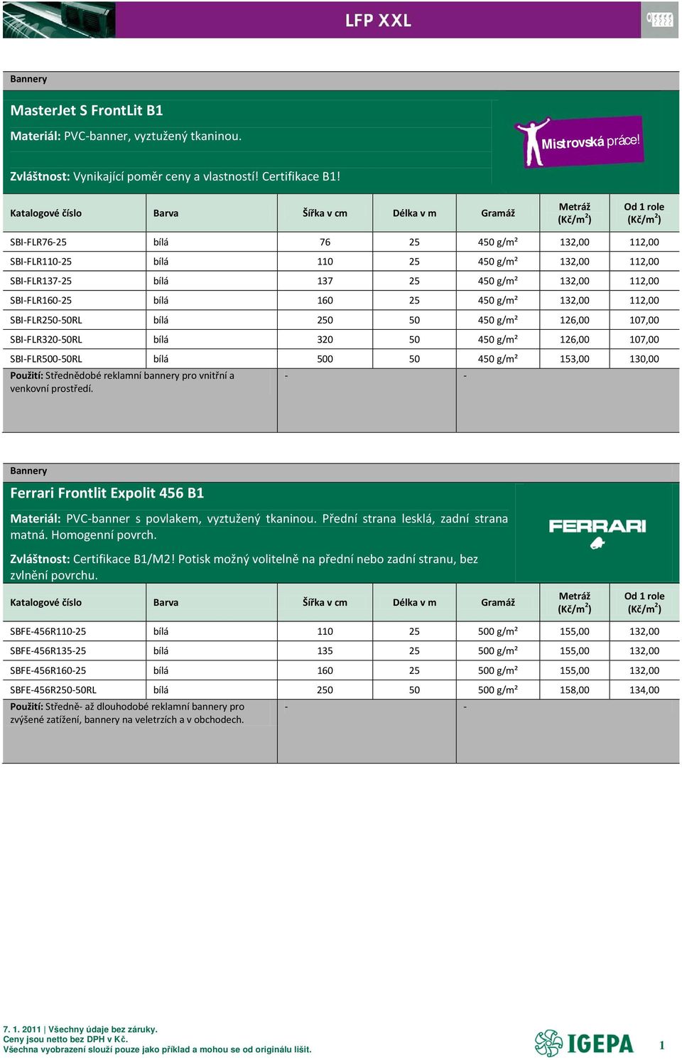 SBI-FLR250-50RL bílá 250 50 450 g/m² 126,00 107,00 SBI-FLR320-50RL bílá 320 50 450 g/m² 126,00 107,00 SBI-FLR500-50RL bílá 500 50 450 g/m² 153,00 130,00 Použití: Střednědobé reklamní bannery pro