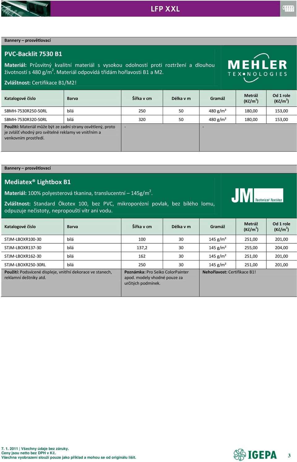 SBMH-7530R250-50RL bílá 250 50 480 g/m² 180,00 153,00 SBMH-7530R320-50RL bílá 320 50 480 g/m² 180,00 153,00 Použití: Materiál může být ze zadní strany osvětlený, proto je zvlášť vhodný pro světelné