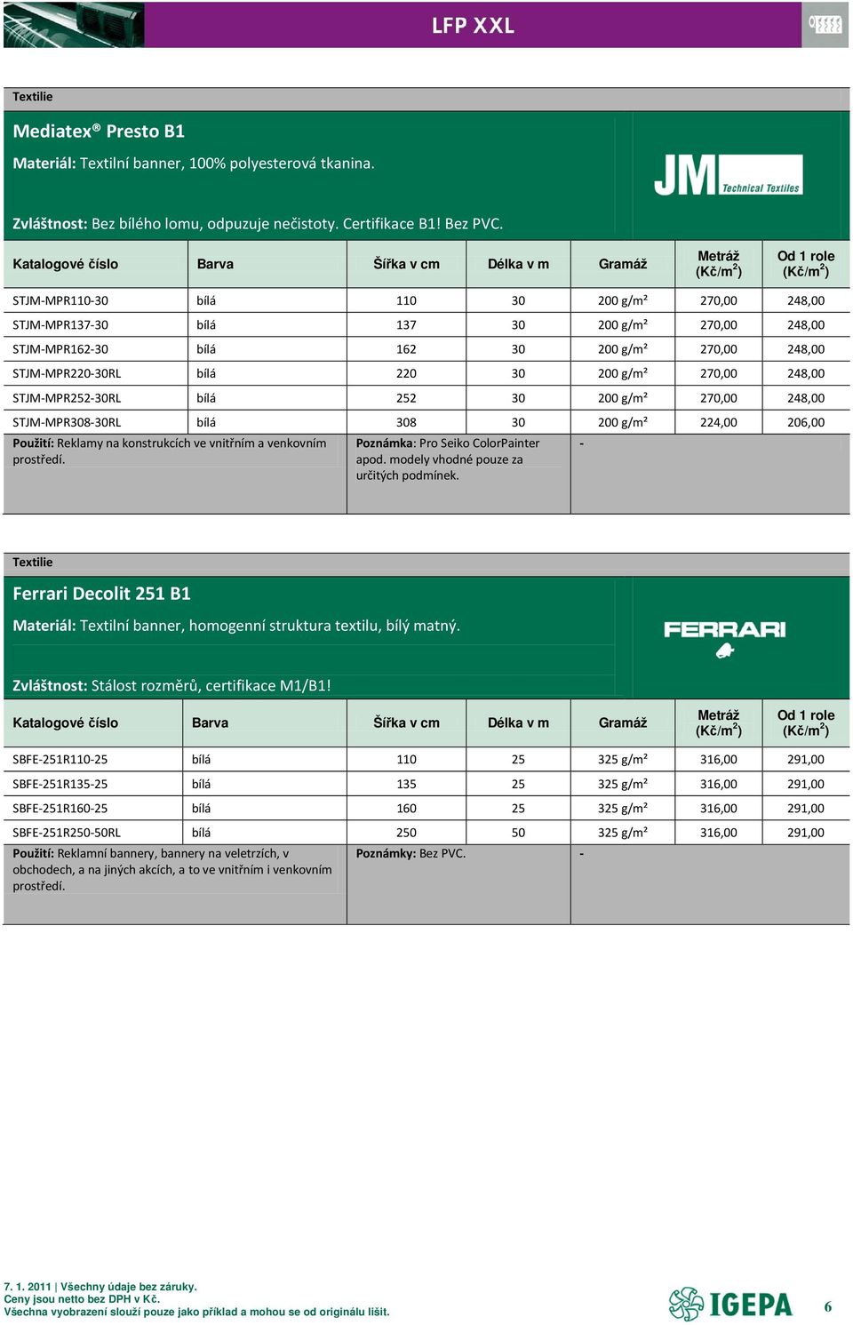 248,00 STJM-MPR252-30RL bílá 252 30 200 g/m² 270,00 248,00 STJM-MPR308-30RL bílá 308 30 200 g/m² 224,00 206,00 Použití: Reklamy na konstrukcích ve vnitřním a venkovním prostředí.
