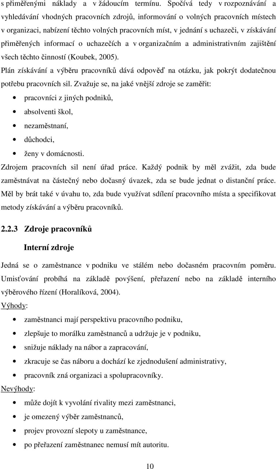 přiměřených informací o uchazečích a v organizačním a administrativním zajištění všech těchto činností (Koubek, 2005).