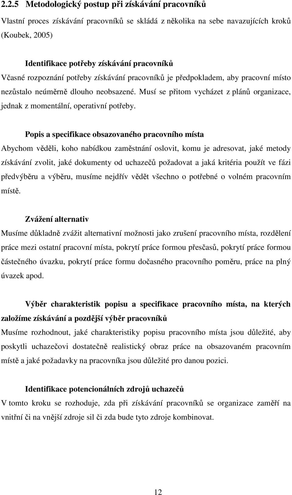 Popis a specifikace obsazovaného pracovního místa Abychom věděli, koho nabídkou zaměstnání oslovit, komu je adresovat, jaké metody získávání zvolit, jaké dokumenty od uchazečů požadovat a jaká