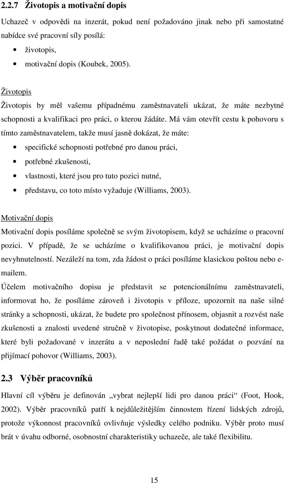 Má vám otevřít cestu k pohovoru s tímto zaměstnavatelem, takže musí jasně dokázat, že máte: specifické schopnosti potřebné pro danou práci, potřebné zkušenosti, vlastnosti, které jsou pro tuto pozici