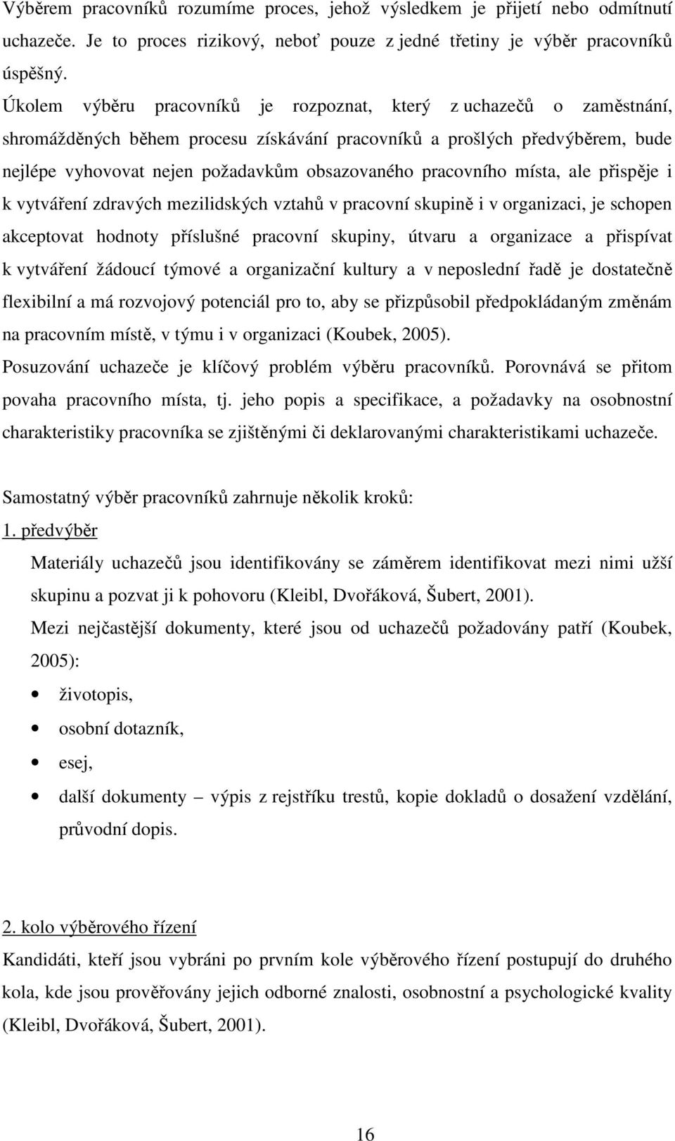 pracovního místa, ale přispěje i k vytváření zdravých mezilidských vztahů v pracovní skupině i v organizaci, je schopen akceptovat hodnoty příslušné pracovní skupiny, útvaru a organizace a přispívat