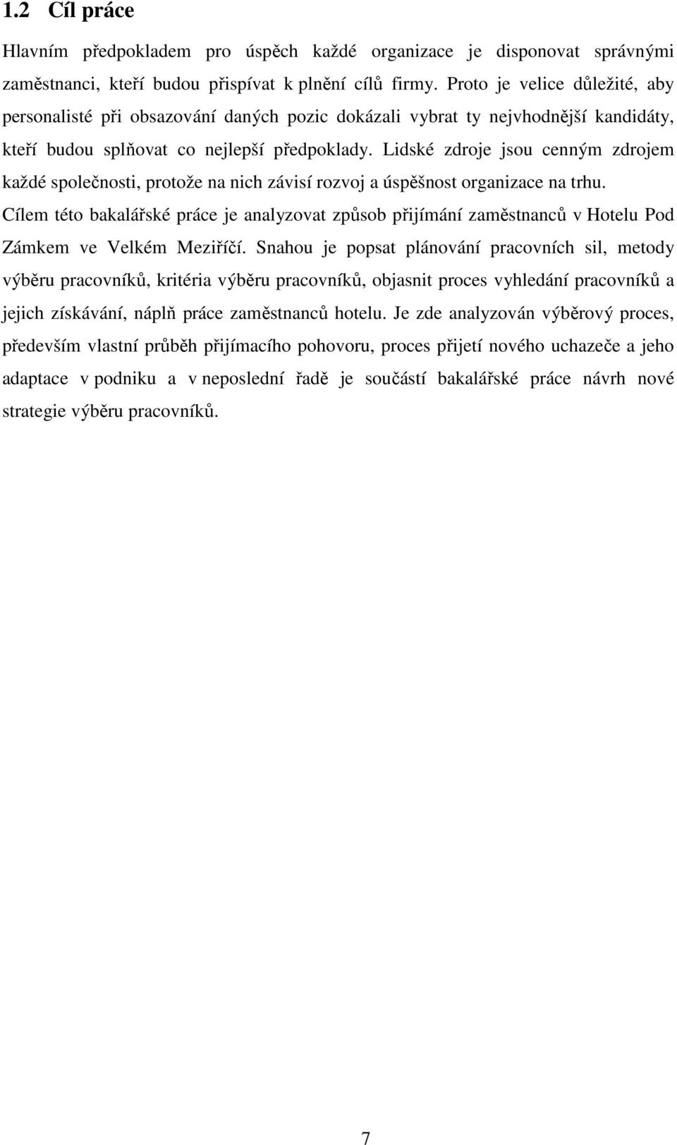 Lidské zdroje jsou cenným zdrojem každé společnosti, protože na nich závisí rozvoj a úspěšnost organizace na trhu.