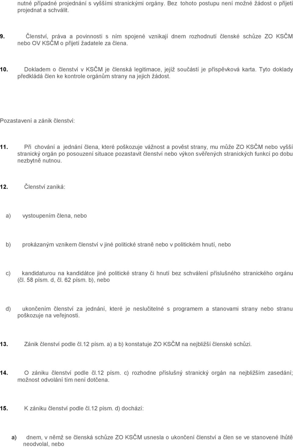 Dokladem o členství v KSČM je členská legitimace, jejíž součástí je příspěvková karta. Tyto doklady předkládá člen ke kontrole orgánům strany na jejich žádost. Pozastavení a zánik členství: 11.