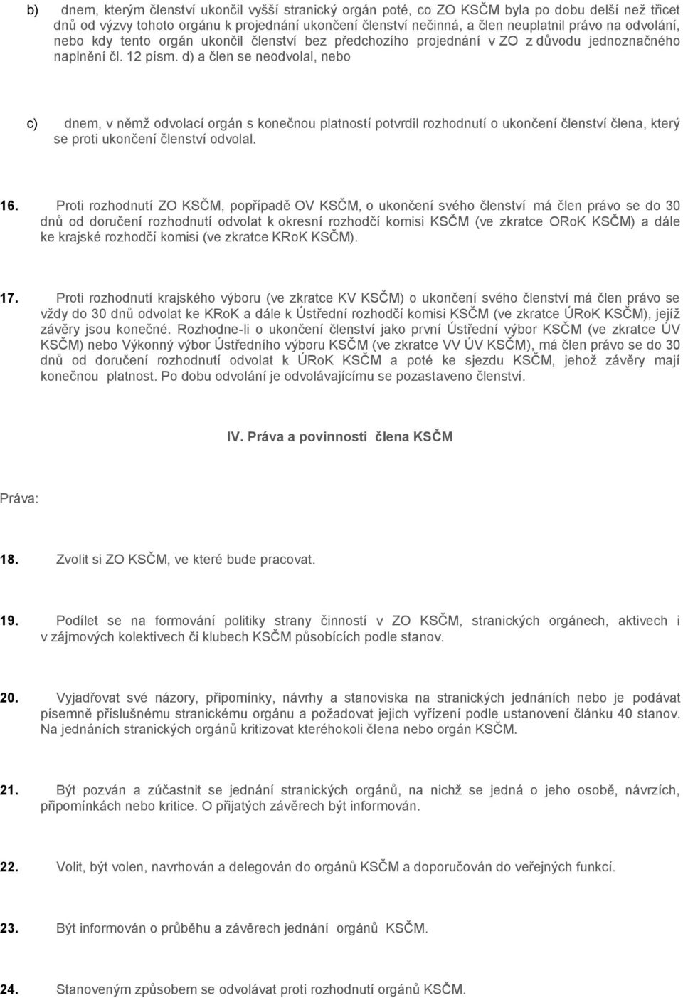 d) a člen se neodvolal, nebo c) dnem, v němž odvolací orgán s konečnou platností potvrdil rozhodnutí o ukončení členství člena, který se proti ukončení členství odvolal. 16.
