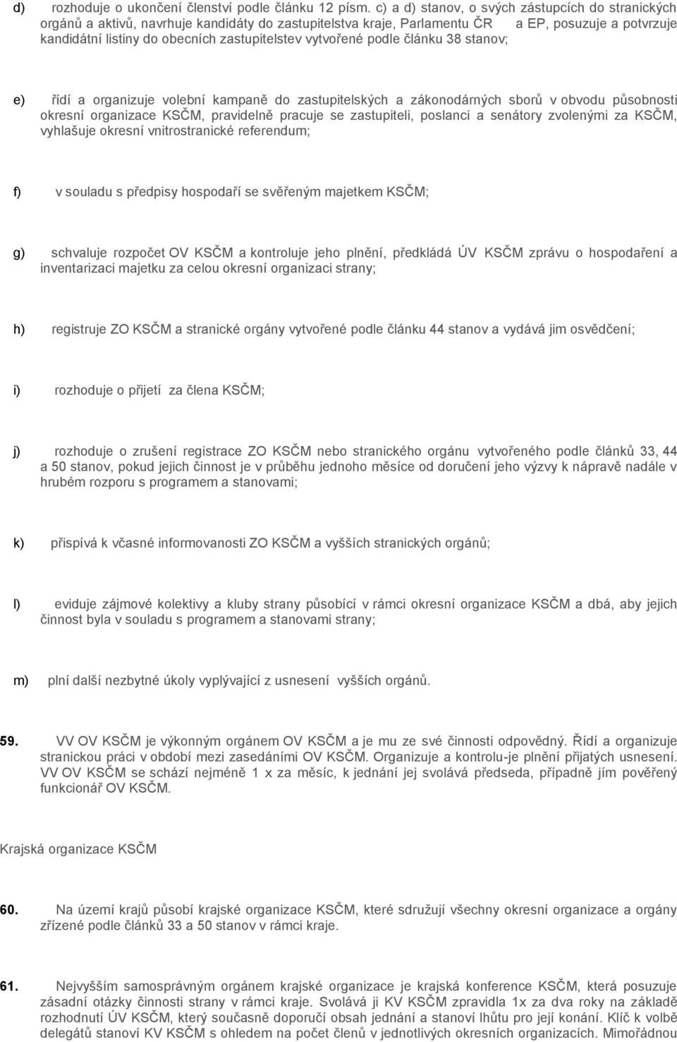 vytvořené podle článku 38 stanov; e) řídí a organizuje volební kampaně do zastupitelských a zákonodárných sborů v obvodu působnosti okresní organizace KSČM, pravidelně pracuje se zastupiteli,