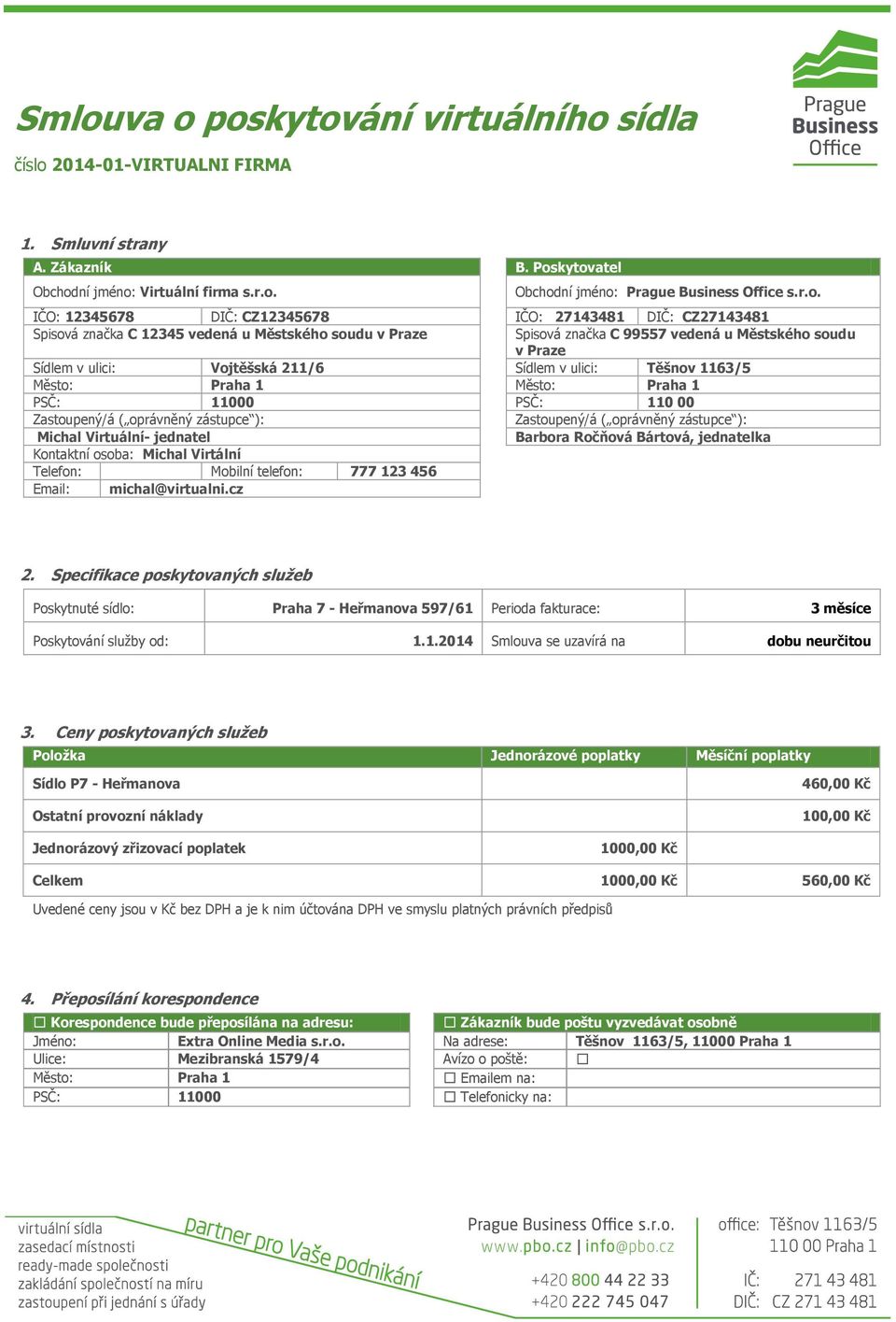 kytovatel Obchodní jméno: Virtuální firma s.r.o. Obchodní jméno: Prague Business Office s.r.o. IČO: 12345678 DIČ: CZ12345678 IČO: 27143481 DIČ: CZ27143481 Spisová značka C 12345 vedená u Městského